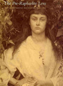 The Pre-Raphaelite lens : British photography and painting, 1848-1875 /