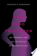 The zero trimester : pre-pregnancy care and the politics of reproductive risk /