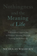 Nothingness and the meaning of life : philosophical approaches to ultimate meaning through nothing and reflexivity /