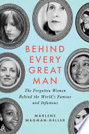 Behind every great man : the forgotten women behind the world's famous and infamous /