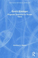 Henry Kissinger : pragmatic statesman in hostile times /