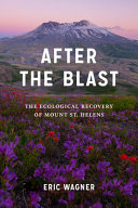 After the blast : the ecological recovery of Mount St. Helens /