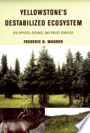Yellowstone's destabilized ecosystem : elk effects, science, and policy conflict /