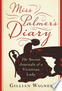 Miss Palmer's diary : the secret journals of a Victorian lady /