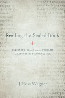 Reading the sealed book : old Greek Isaiah and the problem of Septuagint hermeneutics /