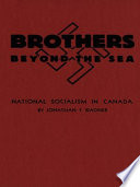 Brothers beyond the sea : national socialism in Canada /