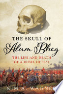 The skull of Alum Bheg : the life and death of a rebel of 1857 /