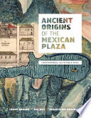 Ancient origins of the Mexican plaza : from primordial sea to public space /