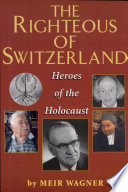 The righteous of Switzerland : heroes of the Holocaust /