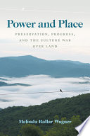 Power and place : preservation, progress, and the culture war over land /