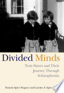 Divided minds : twin sisters and their journey through schizophrenia /