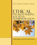 Ethical decision making in school administration : leadership as moral architecture /