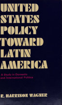 United States policy toward Latin America ; a study in domestic and international politics /