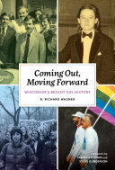 Coming out, moving forward : Wisconsin's recent gay history /