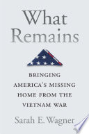 What remains : bringing America's missing home from the Vietnam War /