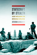 Statecraft by stealth : secret intelligence and British rule in Palestine /