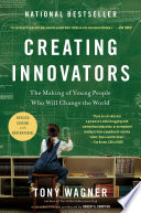 Creating innovators : the making of young people who will change the world /