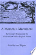 A moment's monument : revisionary poetics and the nineteenth-century English sonnet /