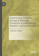 Constructing 'Pakistan' through knowledge production in international relations and area studies /