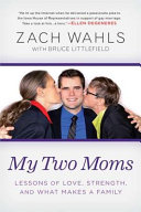 My two moms : lessons of love, strength, and what makes a family /