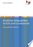 Kindliche Zeitpraktiken in KiTa und Grundschule : eine qualitative Fallstudie /