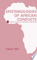 Epistemologies of African conflicts : violence, evolutionism, and the war in Sierra Leone /