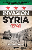Invasion Syria, 1941 : Churchill and De Gaulle's forgotten war /