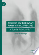 American and British Soft Power in Iran, 1953-1960 : A 'Special Relationship'? /