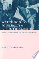 Watchdog journalism in South America : news, accountability, and democracy /