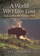 A world we have lost : Saskatchewan before 1905 /