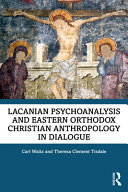 Lacanian psychoanalysis and Eastern Orthodox Christian anthropology in dialogue /