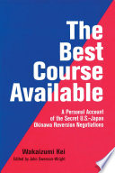 The best course available : a personal account of the secret U.S.-Japan Okinawa reversion negotiations /