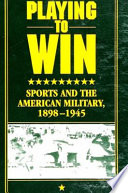 Playing to win : sports and the American military, 1898-1945 /