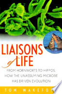 Liaisons of life : from hornworts to hippos, how the unassuming microbe has driven evolution /