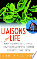 Liaisons of life : from hornworts to hippos, how the unassuming microbe has driven evolution /
