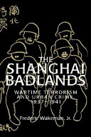 The Shanghai Badlands : wartime terrorism and urban crime, 1937-1941 /