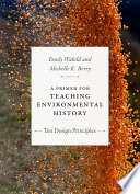 A primer for teaching environmental history : ten design principles /