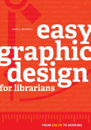 Easy graphic design for librarians : from color to kerning /