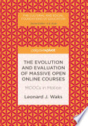 The evolution and evaluation of massive open online courses : MOOCs in motion /