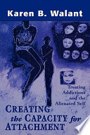 Creating the capacity for attachment : treating addictions and the alienated self /
