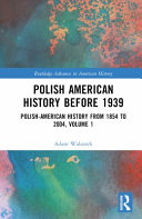 Polish American history before 1939 : Polish-American history from 1854 to 2004.