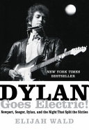 Dylan goes electric! : Newport, Seeger, Dylan, and the night that split the sixties /