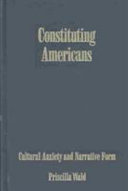 Constituting Americans : cultural anxiety and narrative form /