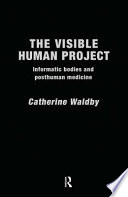 The Visible Human Project : informatic bodies and posthuman medicine /