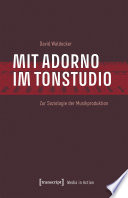 Mit Adorno im Tonstudio Zur Soziologie der Musikproduktion.