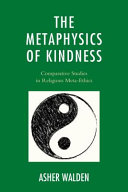 The metaphysics of kindness : comparative studies in religious meta-ethics /
