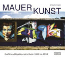 Mauerkunst : Graffiti und Objektkunst in Berlin 1989 bis 1994 = Wall art : graffiti and object art in Berlin 1989 to 1994 /