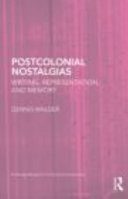 Postcolonial nostalgias : writing, representation, and memory /