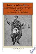 Francis Bacon's hidden hand in Shakespeare's The Merchant of Venice : a study of law, rhetoric, and authorship /