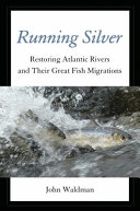 Running silver : restoring Atlantic rivers and their great fish migrations /